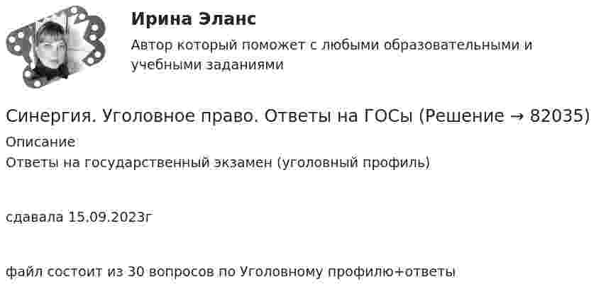      
            Описание
            Ответы на государственный экзамен (уголовный профиль)сдавала 15.09.2023гфайл состоит из 30 вопросов по Уголовному профилю+ответы   
            
            
            [Синергия] Трудоустройство и развитие карьеры.Тест Синергия/МТИ 2023г (100 баллов) Синергия. Уголовное право. Ответы на ГОСы[Синергия] Уголовное право.Тест Синергия 2022г (Сборник 178 вопросов)[СИНЕРГИЯ] Уголовно-правовые и криминологические проблемы борьбы с организованной преступностью (100/100 баллов + верные ответы МФПУ Синергия/МосАП)[Синергия] Управление изменениями. Экзамен MBA Синергия[Синергия] Управление материальными ресурсами проекта.Тест Синергия 2022г (71 вопрос)🏅Синергия Управление проектами 2022 Сборник готовых ответов на отлично (97/100)Синергия || Технологии Больших данных (BigData) синергия ответы на тест || синергия BigDate[Синергия]Технологии и системы искусственного интеллекта.Итоговый тест Синергия/МТИ 2023гСинергия || Технологии и системы искусственного интеллекта || Синергия ответы тест 6 семестрСинергия (Технологические энергоносители предприятий (2))Синергия, Технология программирования (4 темы), на отличноСинергия, Технология программирования, С++, темы 1-3[Синергия] Трудовое право.Тест Синергия/МТИ 2023г.