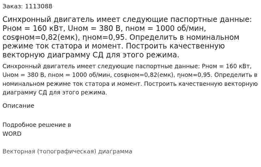 Синхронный двигатель имеет следующие паспортные данные: Pном   = 160 кВт, Uном = 380 B, nном = 1000 об/мин, cosφном=0,82(емк),  ηном=0,95. Определить в номинальном режиме ток статора и момент. Построить качественную векторную диаграмму СД для этого режима. 
