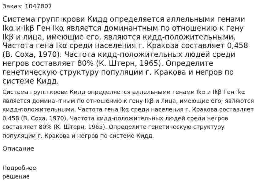 Система групп крови Кидд определяется аллельными генами Ikα и Ikβ Ген Ikα является доминантным по отношению к гену Ikβ и лица, имеющие его, являются кидд-положительными. Частота гена Ikα среди населения г. Кракова составляет 0,458 (В. Соха, 1970). Частота кидд-положительных людей среди негров составляет 80% (К. Штерн, 1965). Определите генетическую структуру популяции г. Кракова и негров по системе Кидд. 