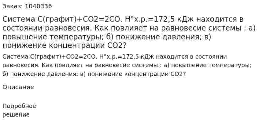 Система С(графит)+СО2=2СО. Н°х.р.=172,5 кДж находится в состоянии равновесия. Как повлияет на равновесие системы : а) повышение температуры; б) понижение давления; в) понижение концентрации СО2? 