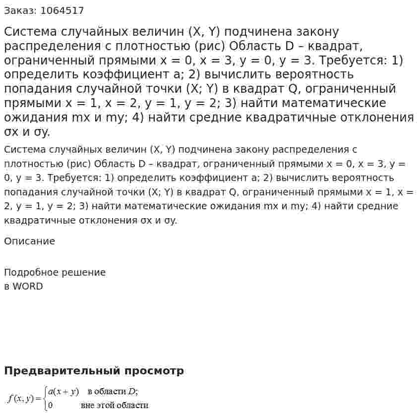 Система случайных величин (X, Y) подчинена закону распределения с плотностью (рис) Область D – квадрат, ограниченный прямыми х = 0, х = 3, у = 0, у = 3. 	Требуется: 	1) определить коэффициент а; 	2) вычислить вероятность попадания случайной точки (X; Y) в квадрат Q, ограниченный прямыми х = 1, х = 2, у = 1, у = 2; 	3) найти математические ожидания mx и my; 	4) найти средние квадратичные отклонения σx и σy. 