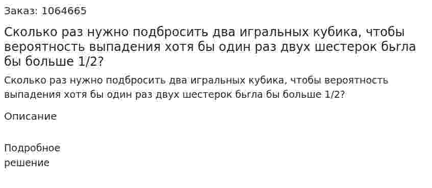 Сколько раз нужно подбросить два игральных кубика, чтобы вероятность выпадения хотя бы один раз двух шестерок бьrла бы больше 1/2? 