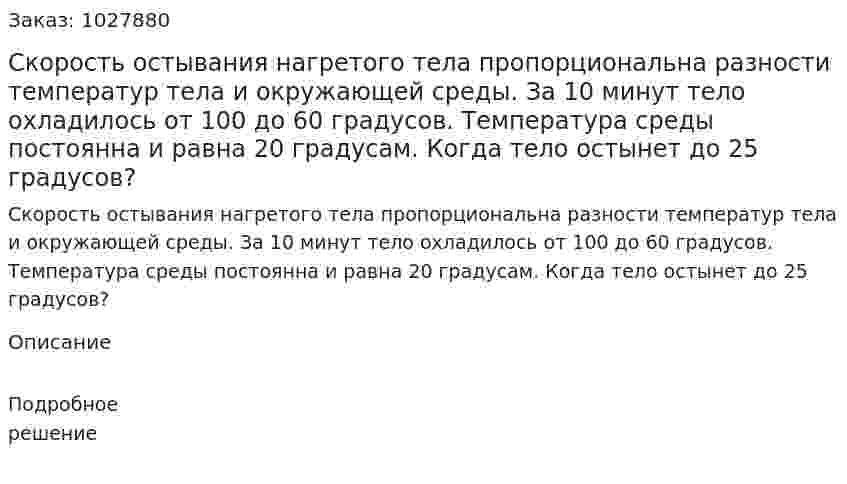Скорость остывания нагретого тела пропорциональна разности температур тела и окружающей среды. За 10 минут тело охладилось от 100 до 60 градусов. Температура среды постоянна и равна 20 градусам. Когда тело остынет до 25 градусов? 