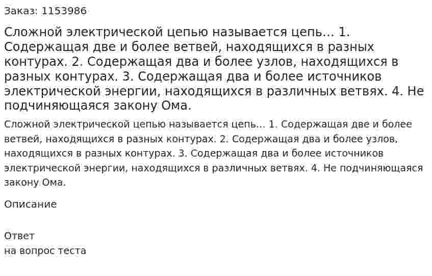 Сложной электрической цепью называется цепь… 1. Содержащая две и более ветвей, находящихся в разных контурах. 2. Содержащая два и более узлов, находящихся в разных контурах. 3. Содержащая два и более источников электрической энергии, находящихся в различных ветвях. 4. Не подчиняющаяся закону Ома. 