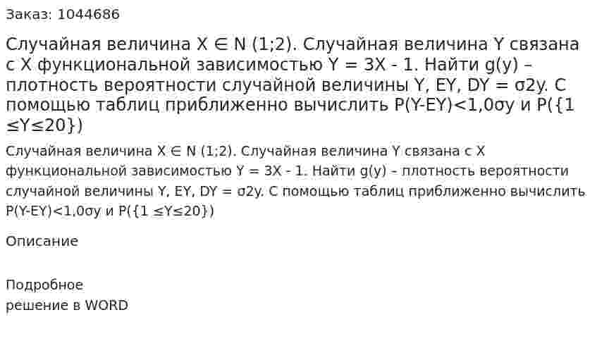 Случайная величина X ∈ N (1;2). Случайная величина Y связана с X функциональной зависимостью Y = 3X - 1. Найти g(y) – плотность вероятности случайной величины Y, EY, DY = σ2y. С помощью таблиц приближенно вычислить Р(Y-EY)<1,0σy и Р({1 ≤Y≤20}) 