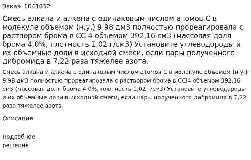 Смесь алкана и алкена с одинаковым числом атомов С в молекуле объемом (н.у.) 9,98 дм3 полностью прореагировала с раствором брома в CCI4 объемом 392,16 см3 (массовая доля брома 4,0%, плотность 1,02 г/см3) Установите углеводороды и их объемные доли в исходной смеси, если пары полученного дибромида в 7,22 раза тяжелее азота. 