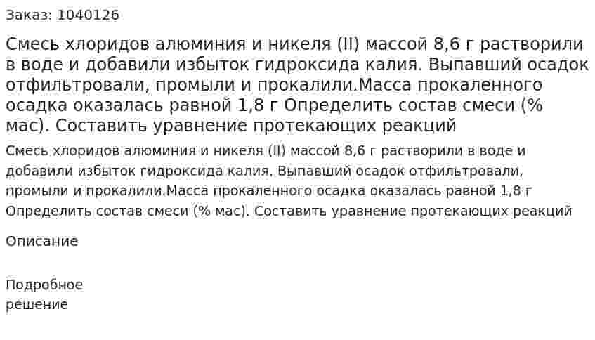 Смесь хлоридов алюминия и никеля (II) массой 8,6 г растворили в воде и добавили избыток гидроксида калия. Выпавший осадок отфильтровали, промыли и прокалили.Масса прокаленного осадка оказалась равной 1,8 г Определить состав смеси (% мас). Составить уравнение протекающих реакций 