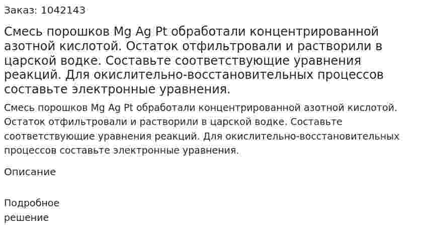 Смесь порошков  Mg Ag Pt обработали концентрированной азотной кислотой. Остаток отфильтровали и растворили в царской водке. Составьте соответствующие уравнения реакций. Для окислительно-восстановительных процессов составьте электронные уравнения. 