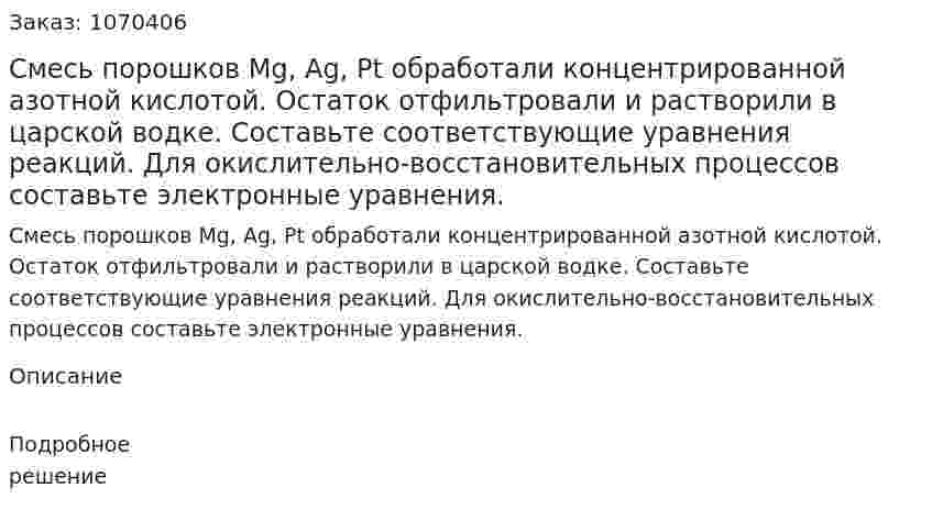Смесь порошков Mg, Ag, Pt обработали концентрированной азотной кислотой. Остаток отфильтровали и растворили в царской водке. Составьте соответствующие уравнения реакций. Для окислительно-восстановительных процессов составьте электронные уравнения. 