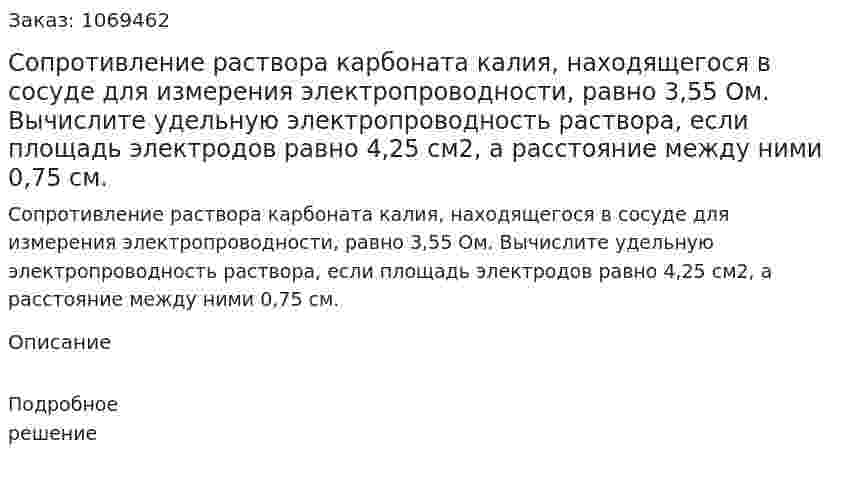 Сопротивление раствора карбоната калия, находящегося в сосуде для измерения электропроводности, равно 3,55 Ом. Вычислите удельную электропроводность раствора, если площадь электродов равно 4,25 см2, а расстояние между ними 0,75 см. 