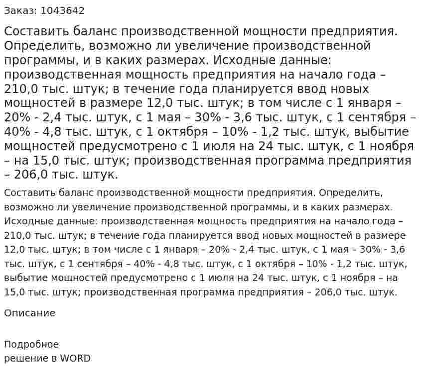 Составить баланс производственной мощности предприятия.  Определить, возможно ли увеличение производственной программы, и в каких размерах.  Исходные данные:  производственная мощность предприятия на начало года – 210,0 тыс. штук; в течение года планируется ввод новых мощностей в размере 12,0 тыс. штук; в том числе с 1 января – 20% - 2,4 тыс. штук, с 1 мая – 30% - 3,6 тыс. штук, с 1 сентября – 40% - 4,8 тыс. штук, с 1 октября – 10% - 1,2 тыс. штук, выбытие мощностей предусмотрено с 1 июля на 24 тыс. штук, с 1 ноября – на 15,0 тыс. штук; производственная программа предприятия – 206,0 тыс. штук. 