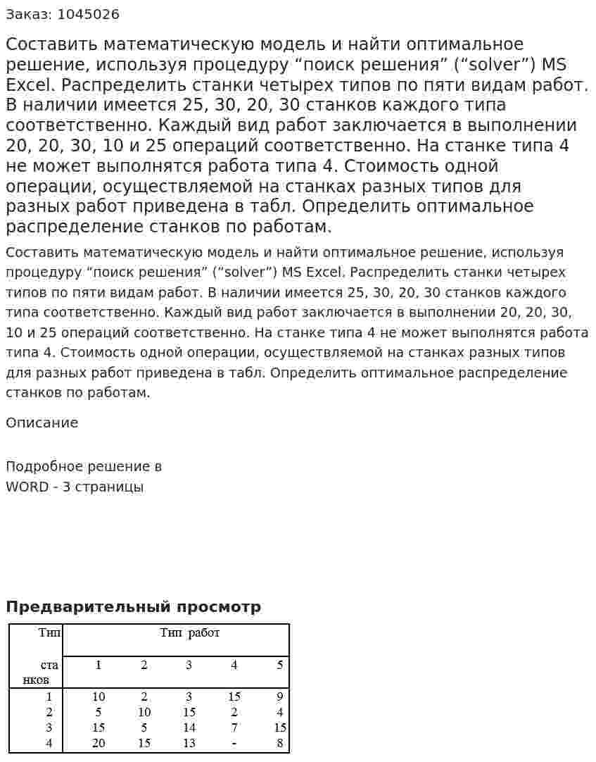 Составить математическую модель и найти оптимальное решение, используя процедуру “поиск решения” (“solver”) MS Excel. Распределить станки четырех типов по пяти видам работ. В наличии имеется 25, 30, 20, 30 станков каждого типа соответственно. Каждый  вид работ заключается в выполнении 20, 20, 30, 10 и 25 операций соответственно. На станке типа 4 не может выполнятся работа типа 4. Стоимость одной операции, осуществляемой на станках разных типов для  разных работ приведена в табл. Определить оптимальное распределение станков по работам. 
