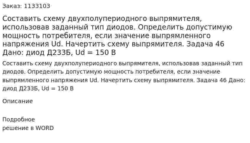Составить схему двухполупериодного выпрямителя, использовав заданный тип диодов. Определить допустимую мощность потребителя, если значение выпрямленного напряжения Ud. Начертить схему выпрямителя.  Задача 46 Дано: диод Д233Б, Ud = 150 В 