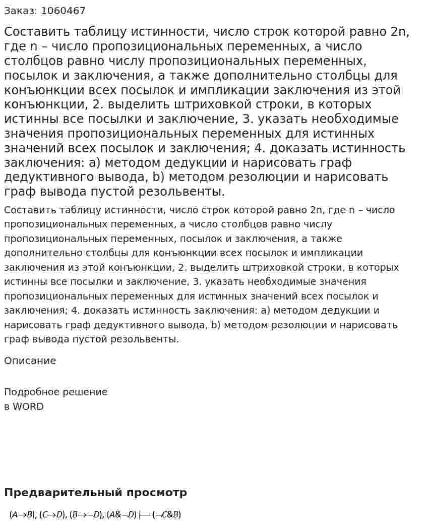 Составить таблицу истинности, число строк которой равно 2n, где n – число пропозициональных переменных, а число столбцов равно числу пропозициональных переменных, посылок и заключения, а также дополнительно столбцы для конъюнкции всех посылок и импликации заключения из этой конъюнкции,  2. выделить штриховкой строки, в которых истинны все посылки и заключение,  3. указать необходимые значения пропозициональных переменных для истинных значений всех посылок и заключения;  	4.  доказать истинность заключения:  а) методом дедукции и нарисовать граф дедуктивного вывода, b) методом резолюции и нарисовать граф вывода пустой резольвенты.