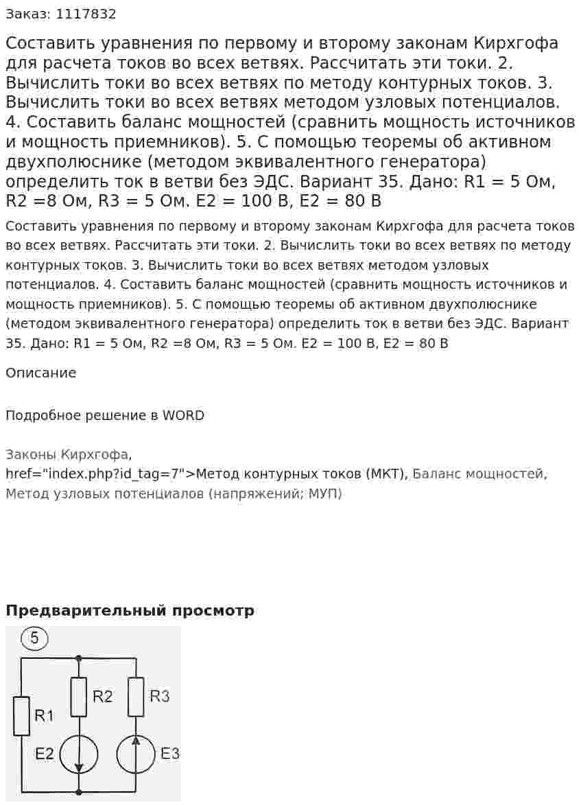 Составить уравнения по первому и второму законам Кирхгофа для расчета токов во всех ветвях. Рассчитать эти токи. 2. Вычислить токи во всех ветвях по методу контурных токов. 3. Вычислить токи во всех ветвях методом узловых потенциалов. 4. Составить баланс мощностей (сравнить мощность источников и мощность приемников). 5. С помощью теоремы об активном двухполюснике (методом эквивалентного генератора) определить ток в ветви без ЭДС.  Вариант 35. Дано: R1 = 5 Ом, R2 =8 Ом, R3 = 5 Ом. E2 = 100 В, Е2 = 80 В