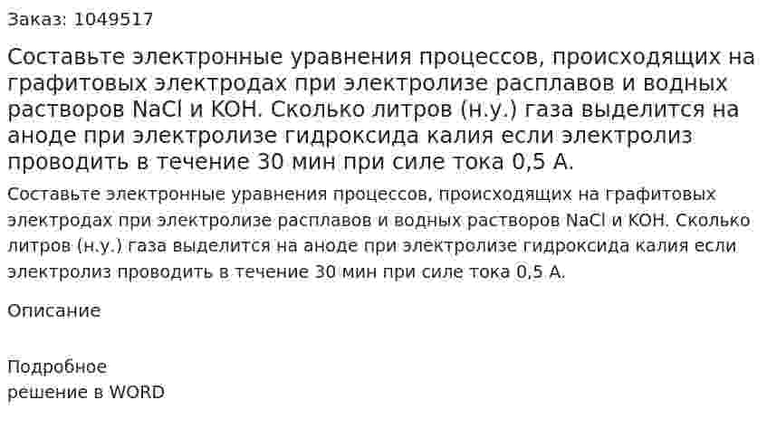 Составьте электронные уравнения процессов, происходящих на графитовых электродах при электролизе расплавов и водных растворов NaCl и KOH. Сколько литров (н.у.) газа выделится на аноде при электролизе гидроксида калия если электролиз проводить в течение 30 мин при силе тока 0,5 А. 