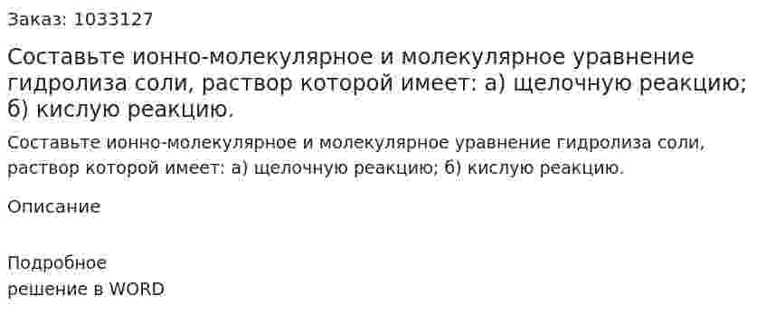 Составьте ионно-молекулярное и молекулярное уравнение  гидролиза соли, раствор которой имеет: а) щелочную реакцию; б) кислую реакцию. 