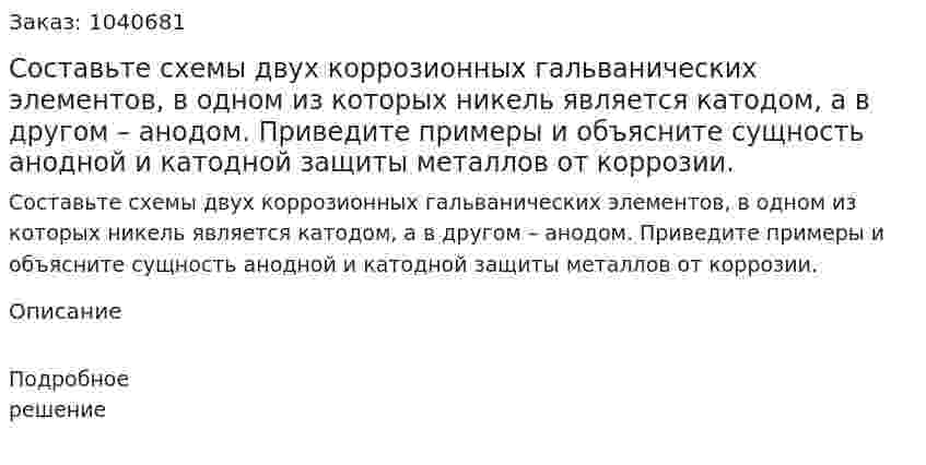 Составьте схемы двух коррозионных гальванических элементов, в одном из которых никель является катодом, а в другом – анодом. Приведите примеры и объясните сущность анодной и катодной защиты металлов от коррозии. 