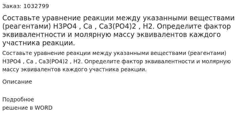 Составьте уравнение реакции между указанными веществами (реагентами)  H3PO4  , Са , Ca3(PO4)2 , H2.  Определите фактор эквивалентности и молярную массу эквивалентов каждого участника реакции. 