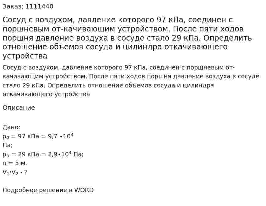 Сосуд с воздухом, давление которого 97 кПа, соединен с поршневым от-качивающим устройством. После пяти ходов поршня давление воздуха в сосуде стало 29 кПа. Определить отношение объемов сосуда и цилиндра откачивающего устройства 