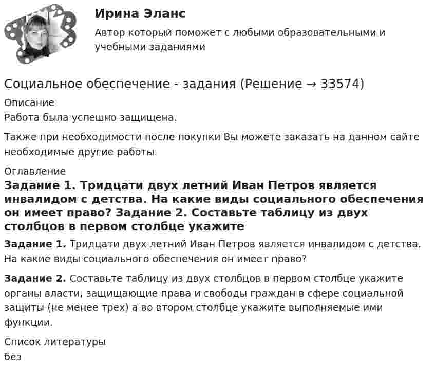      
          Описание
          Работа была успешно защищена.Также при необходимости после покупки Вы можете заказать на данном сайте необходимые другие работы. 
          Оглавление
           Задание 1. Тридцати двух летний Иван Петров является инвалидом с детства. На какие виды социального обеспечения он имеет право? Задание 2. Составьте таблицу из двух столбцов в первом столбце укажите органы власти, защищающие права и свободы граждан в сфере социальной защиты (не менее трех) а во втором столбце укажите выполняемые ими функции. 
          Список литературы
          без
            
            
            Социальное неравенствоСоциальное обеспечение - заданияСоциальное партнерство в образованииСоциальное самочувствие населения арктической зоныСоциально-коммуникативное развитие детей дошкольного возраста в условиях реализации ФГОС ДО (НИИ ДПО)Социальному обеспечению в РФ присущи такие принципы, как…СОЦИАЛЬНО-ПОЛИТИКО-ЭКОНОМИЧЕСКИЙ ПОРТРЕТ СОВРЕМЕННОЙ РОССИИ В МОЁМ ПОНИМАНИИ  РЕАЛЬНОСТЬ И ИДЕАЛСоциальная психология (часть 1/1)СОЦИАЛЬНАЯ ПСИХОЛОГИЯ (часть 1/1) Практическая работа Московский Международный Университетсоциальная работа Социальная … развития – специфическая для каждого возрастного периода система отношений субъекта в социальной действительности, отраженная в его переживаниях и реализуемая им в деятельности Социальная рекламаСоциальная структура и социальная стратификацияСоциальная философия. 