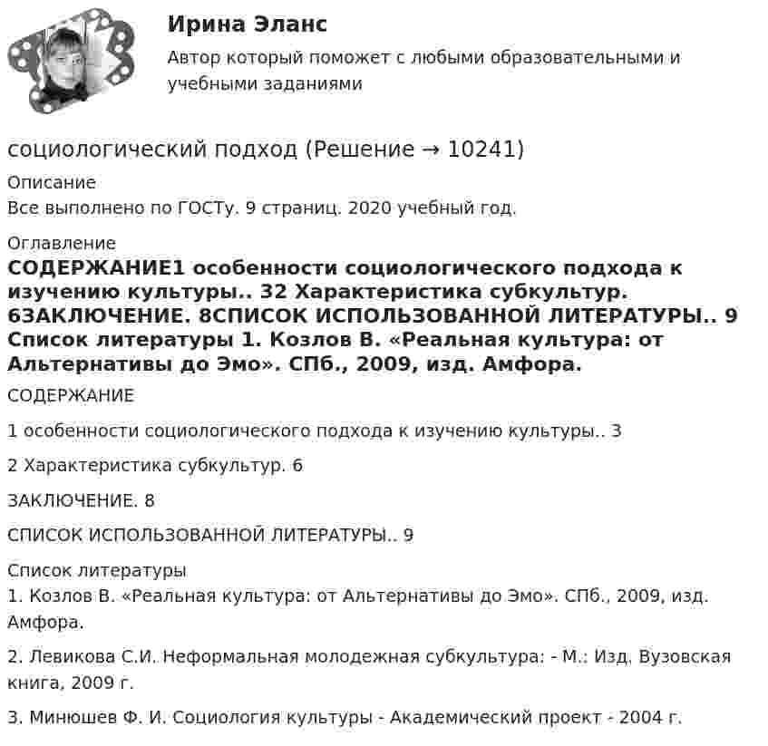      
          Описание
          Все выполнено по ГОСТу. 9 страниц. 2020 учебный год. 
          Оглавление
          СОДЕРЖАНИЕ1 особенности социологического подхода к изучению культуры.. 32 Характеристика субкультур. 6ЗАКЛЮЧЕНИЕ. 8СПИСОК ИСПОЛЬЗОВАННОЙ ЛИТЕРАТУРЫ.. 9 
          Список литературы
          	1. Козлов В. «Реальная культура: от Альтернативы до Эмо». СПб., 2009, изд. Амфора.	2. Левикова С.И. Неформальная молодежная субкультура: - М.: Изд. Вузовская книга, 2009 г.	3. Минюшев Ф. И. Социология культуры - Академический проект - 2004 г.
            
            
            Социологический анализ профессионального развития личностисоциологический подход социологияСоциологияСоциология Социология Социология Социальный контроль за своими членами осуществляетСоциальный конфликт (ответы на тест Синергия / МТИ / МОИ / МосАП)Социальный подход к управлению персоналом под объектом системы управления персоналом подразумевает... Социальный портрет российской молодой семьи, ее основные проблемыСоциальный смысл волонтерской деятельности, ее общественная значимость.Социолгия заданияСоциологические исследования в профессиональной деятельности ВСЕ ЗАДАНИЯ 