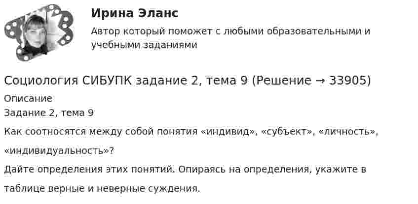     
          Описание
          Задание 2, тема 9Как соотносятся между собой понятия «индивид», «субъект», «личность»,«индивидуальность»?Дайте определения этих понятий. Опираясь на определения, укажите втаблице верные и неверные суждения.  
            
            
            Социология СИБУПК задание 1, тема 5 Социология СИБУПК задание 2, тема 9Социология СибУПК Тесты+заданияСоциология/Социальная структура общества (тест 2 c ответами) 86%Социология  Социальные институты (тест 3 с ответами) 73%Социология. Тест 1Социология тест ответы на вопросы Синергия⭐ Социология предпринимательства (все ответы на тест Синергия / МТИ / МосАП, сентябрь 2022)💯 Социология предпринимательства (все ответы на тест Синергия / МТИ / МосАП, январь 2023)💯 Социология предпринимательства (правильные ответы на тест Синергия / МОИ / МТИ / МосАП)Социология предпринимательства СинергияСоциология предпринимательства Синергия Социология предпринимательства. Синергия. Ответы на ИТОГОВЫЙ ТЕСТ. На отлично!социология. сибупк