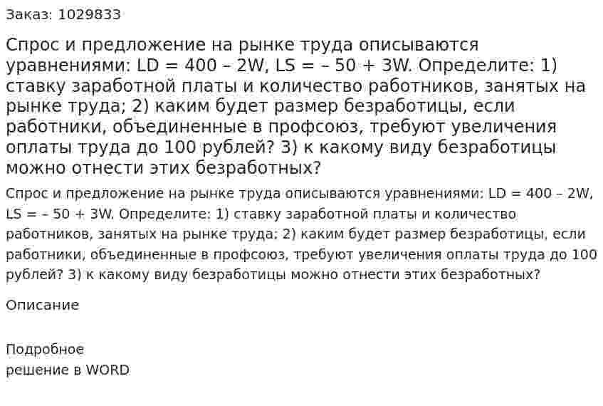 Спрос и предложение на рынке труда описываются уравнениями: LD = 400 – 2W,   LS = – 50 + 3W. Определите: 1) ставку заработной платы и количество работников, занятых на рынке труда; 2) каким будет размер безработицы, если работники, объединенные в профсоюз, требуют увеличения оплаты труда до 100 рублей? 3) к какому виду безработицы можно отнести этих безработных?  