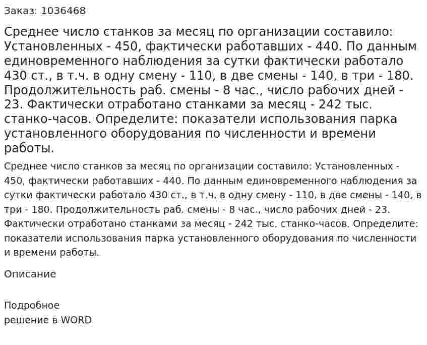 Среднее число станков за месяц по организации составило: Установленных - 450, фактически работавших - 440.  По данным единовременного наблюдения за сутки фактически работало 430 ст., в т.ч. в одну смену - 110, в две смены - 140, в три - 180. Продолжительность раб. смены - 8 час., число рабочих дней - 23. Фактически отработано станками за месяц - 242 тыс. станко-часов. Определите: показатели использования парка установленного оборудования по численности и времени работы. 