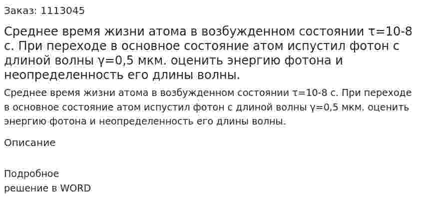 Среднее время жизни атома в возбужденном состоянии τ=10-8  с. При переходе в основное состояние атом испустил фотон с длиной волны γ=0,5 мкм. оценить энергию фотона и неопределенность его длины волны. 