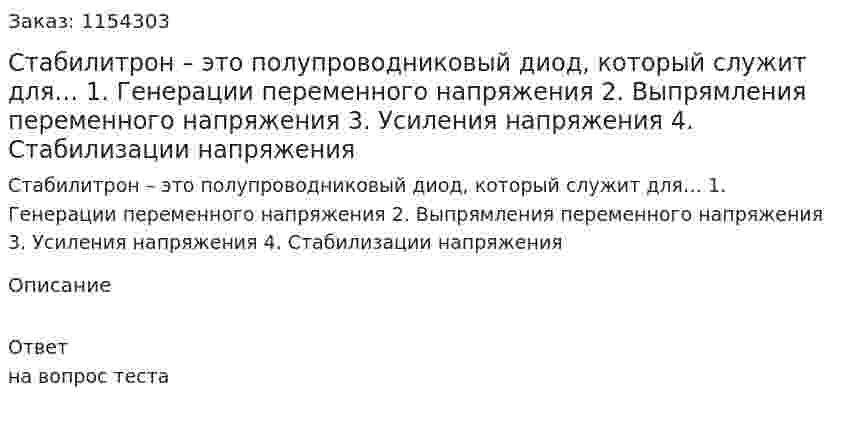 Стабилитрон – это полупроводниковый диод, который служит для… 1.	Генерации переменного напряжения 2.	Выпрямления переменного напряжения 3.	Усиления напряжения 4.	Стабилизации напряжения 