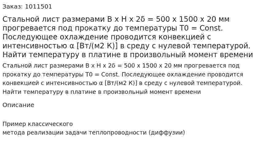 Стальной лист размерами B x H x 2δ = 500 x 1500 x 20 мм прогревается под прокатку до температуры T0 = Const. Последующее охлаждение проводится конвекцией с интенсивностью α [Вт/(м2 К)] в среду с нулевой температурой. Найти температуру в платине в произвольный момент времени 