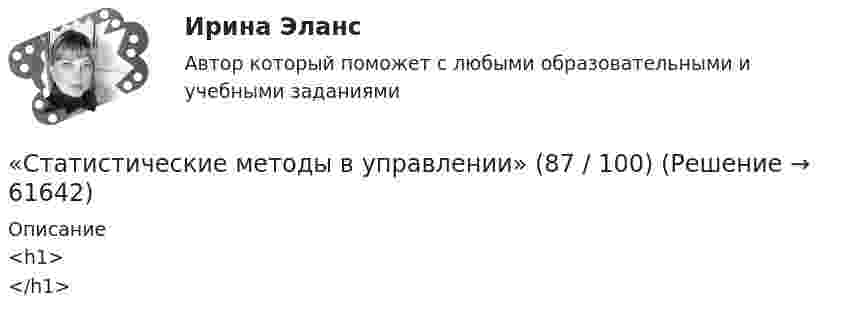    
            Описание
            <h1></h1>    
            
            
            Статистические методы в управлении / 40 вопросов«Статистические методы в управлении» (87 / 100)Статистические методы в управлении (87 / 100; 2023 год)Статистические методы в управлении, база ответов, 40 вопросов (ответы на итоговый тест Синергия / МТИ / МОИ / МосАП)🌞Статистические методы в управлении. Итоговый тест. Синергия / МТИ / МосАП. 2023 Новые ответы на хорошо (87/100)Статистические методы в управлении. Итоговый тест с ответами НА ОТЛИЧНО !новый! (97 баллов из 100). СинергияСтатистические методы в управлении. Итоговый тест с ответами НА ОТЛИЧНО, новый - март 2023 (97 баллов из 100). Синергия,МОИ,МТИ,МосАПСтатистическая информация по долям (вкладу) сырой нефти в экономике РФ по годамСтатистическая обработка результатов прямых измерений с многократными независимыми наблюдениями. Вариант 9Статистическая совокупность, все единицы которой близки друг к другу по значениям выбранных для исследования признаков, в статистике называется …Статистические гипотезы проверяют с помощью ... Статистические данные о денежной массеСтатистические измерители финансового риска - вариант №9Статистические методы в административно-государственном управлении. ПКЗ. СИУ РАНХИГС.