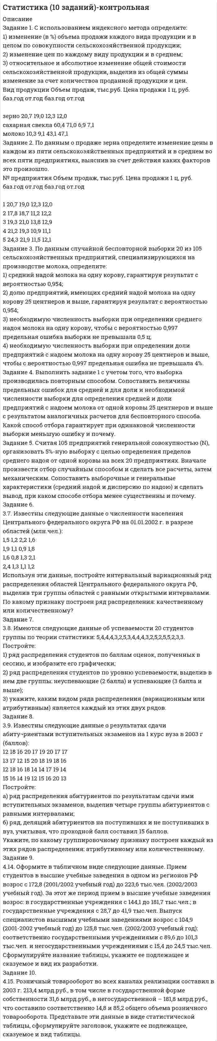 




Описание


Задание 1
Случайная величина X имеет нормальное распределение. Известно: P{X<12}=0,15 и P{X>16,2}=0,4. Найти математическое ожидание и дисперсию X, а также вычислить вероятность P{10<X<15}.
Задание 2
Найдите P(X∈2;4)), если:
а) X нормально распределена, E(X)=3; D(X)=2.
б) X равномерно распределена на отрезке [1;5].
в) X распределена экспоненциально и E(X)=3.
Задание 3
Найти математическое ожидание и дисперсию нормально распределенной случайной величины X, если известно, что P{X<0,5}=0,15 и P{X>4}=0,35. Вычислить вероятность P{0<X<3}.
Задание 4
Бомбардировщик, летящий вдоль моста длиной 30 метров и шириной 8 метров, сбрасывает бомбу. Отклонения X и Y от осей симметрии моста являются независимыми нормальными случайными величинами с нулевыми средними и ср.кв. отклонениями 6 и 4 метра соответственно. С какой вероятностью бомба попадет в мост? С какой вероятностью будет хотя бы одно попадание, если сброшены две бомбы?
Задание 5
Найти математическое ожидание и дисперсию нормально распределенной случайной величины X, если известно, что P{X<0,6}=0,17 и P{X>3}=0,39. Вычислить вероятность P{0,5<X<3,5}.
Задание 6
Случайная величина X, ошибка измерительного прибора, имеет нормальное распределение с дисперсией 16 мк.; системная ошибка отсутствует. Найти вероятность того, что в пяти независимых измерениях ошибка X:
а) превзойдет по величине 6 мк. не более 3 раз;
б) хотя бы один раз окажется в интервале 0,5-3,5 мк.
Задание 7
Предположим, вероятность того, что среднегодовой доход X наугад выбранного жителя некоторого города не превосходит уровень x, равна:
P(X≤x)=a+be^(-x/300)
а) Найдите числа a и b;
б) Найдите математическое ожидание и медиану дохода жителя города. Какую из данных характеристик следует использовать для рапорта о высоком уровне жизни?




Оглавление


Задание 8
Случайные величины X и Y независимы и имеют функции плотности:
f(x)=1/(4√2π) ∙e^(-(x-1)^2/32)
g(x)=1/(3√2π) ∙e^(-x^2/18)
Соответственно. Найдите:
а) E(X), D(X), E(Y), D(Y).
б) E(X-Y), D(X-Y).
Задание 9
Найти математическое ожидание и дисперсию нормально распределенной случайной величины X, если известно, что P{X<1,25}=0,85 и P{|X|<1,25}=0,75. Вычислить вероятность P{1<X<1,25}.
Задание 10
Время ожидания автобуса на остановке есть случайная величина X с экспоненциальным распределением. Какова вероятность того, что время ожидания будет больше математического ожидания X? С какой вероятностью из двух поездок на автобусе хотя бы один раз придется ждать больше среднего? Зависят ли эти вероятности от параметра экспоненциального распределения?
Задание 11
Случайная величина X имеет нормальное распределение. Известно: P{ξ<12}=0,15 и P{ξ>16,2}=0,4. Найти математическое ожидание и дисперсию X, а также вычислить вероятность P{10<ξ<15}.
Задание 12
Время (в часах), за которое студенты выполняют экзаменационное задание, является случайной величиной Y с функцией плотности:
f(y)={█(■(cy^2+y&amp;;&amp;0≤y≤1@0&amp;;&amp;else))┤
а) Найдите константу c.
б) Найдите функцию распределения и постройте ее.
в) Вычислите вероятность того, что случайно выбранный студент закончит работу менее чем за полчаса.
г) Найдите медиану распределения.
е) Определите вероятность того, что студент, которому требуется, по меньшей мере, 15 минут для выполнения задания, справится с ним более, чем за 30 минут.
Задание 13
Плотность распределения случайной величины ξ задана формулой:
p(x)=A/(e^x+e^(-x) ); -∞<x<∞
Найти константу A, вычислить вероятность P{ξ>1}.
Задание 14
Завод изготавливает шарики для подшипников. Диаметр шарика является нормально распределенной случайной величиной с параметрами a=5 мм и σ=0,005 мм. При контроле бракуются шарики, диаметр которых отличается от номинала больше чем на 0,01 мм. Какой процент шариков будет браковаться? Отсортированные таким образом шарики поступают на сборку подшипников, по 12 шариков для каждого подшипника. Собранный подшипник будет отбракован, если в него попало более 3-х шариков с диаметром, отличающимся от номинала более чем на 0,005 мм. Какой процент подшипников в среднем будет браковаться?
Задание 15
Определите математическое ожидание и дисперсию случайной величины, если ее функция плотности имеет вид:
f(x)=ce^(-2(x+1)^2 )
Вычислите вероятность P{-3<X<5}.
Задание 16
Квантилью порядка p (0<p<1) непрерывной монотонной функции распределения F(x) называется число zp, удовлетворяющее уравнению F(z_p )=p. Вычислим квантили порядка 0,1 и 0,05 для стандартного нормального распределения, распределения Коши, имеющего плотность
f(x)=1/π∙1/(1+x^2 )
и распределения экстремального значения, которое определяется формулой:
F(x)=exp⁡(-e^(-x))



            
            
            Задание 1 Синяев и Хайрулин договорились совершить ограбление. С этой целью они пришли в летнее кафе, расположенное в парке. Видя, что в нем нет посетителей, закрыли дверь на крючок и, угрожая продавцу макетом пистолета, взяли из кассы 37 тысяч рублей. Уходя, связали продавца, заткнули ему рот кляпом и положили в подсобное помещение. Квалифицируйте данный состав преступления и дайте юридический анализ признаков состава преступления.Задание 1. С использованием индексного метода определите: 1) изменение (в %) объема продажи каждого вида продукции и в целом по совокупности сельскохозяйственной продукции; 2) изменение цен по каждому виду продукции и в среднем;Задание 1. Скидка, 10% 1. В таблице произвести необходимые вычисления. 2. Вставить столбец Новая цена в конец таблицы. 3. Используя абсолютную ссылку (на ячейку J2) снизить цены на телевизорыЗадание 1. Словообразование: a) Прочитайте следующие существительные, выделите суффиксы, укажите, от каких слов они образованы, переведите: childhood, director, organization, compression, explosion, discussion, government, pressure, resistance, correctness, length, width, kingdom, freedom.Задание 1 Случайная величина X имеет нормальное распределение. Известно: P{X<12}=0,15 и P{X>16,2}=0,4. Найти математическое ожидание и дисперсию X, а также вычислить вероятность P{10Задание 1. Соберите необходимые данные, заполните таблицу и проанализируйте объемы, динамику и структуру инвестиций в нефинансовые активы с 2007 года. Составьте аналитическое заключение. (выполнен анализ 2007-2018 гг. полностью самостоятельно).Задание 1 Содержание финансового и управленческого анализа и последовательность его проведения Задание 2 Анализ эффективности использования труда и его оплаты Задание 3 Рассчитать процент выполнения плана по выпуску продукции, по структуре продукции и коэффициент ассортиментности по следующим данным:задание 1-росдистантЗадание 1. Российская аудиторская организация осуществляет свою деятельность как в России, так и за рубежом. В своей работе аудиторы руководствуются внутрифирменными правилами (стандартами) аудиторской деятельности, разработанными методическим советом аудиторской организации на базе международных стандартов.Задание 1. Российская аудиторская организация осуществляет свою деятельность как в России, так и за рубежом. В своей работе аудиторы руководствуются внутрифирменными правилами (стандартами) аудиторской деятельности, разработанными методическим советом аудиторской организации на базе международных стандартов.. 2Задание 1. Руководствуясь действующим законодательством и анализом судебной практики, заполните таблицу проведя сравнительный анализ самостоятельно выделив критерии для сравнения 3Задание 1. Сгруппируйте хозяйственные средства по составу и источникам образования. Укажите счет бухгалтерского учета. Составьте бухгалтерский баланс. Результаты решения оформите в таблицу 1…………………………………………………………………………3 Задание 2. Составьте корреспонденцию счетов, определите тип изменения в бухгалтерском балансе. Результаты оформите в таблицу 2……5Задание 1 сделано в виде таблицы: Для диагностики кризиса проведите SWOT-анализ деятельности Вашей организации. Заполните таблицу. Ответьте на следующие вопросы, касающиеся дальнейшего развития вашего бизнеса: Как я могу воспользоваться открывающимися возможностями, используя сильные стороны предприятия?Задание 1. Сегментация рынка компании на примере ПАО Ростелеком