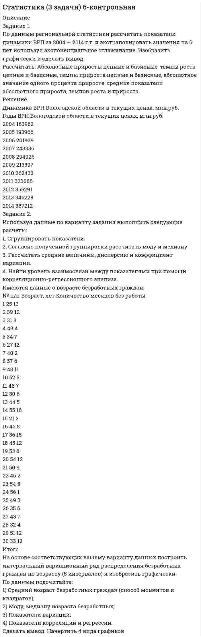 




Описание

Задания к теме 7.
Задание 1. По данным таблицы необходимо:
- оценить динамику показателей, характеризуюзих деятельность автотранспортного предприятия;
- проанализировать влияние факторов на изменение объема грузоперевозок (выручки);
- рассчитать рентабельность грузоперевозок.
По результатам анализа сделать выводы.
Показатели, характеризующие деятельность
автотранспортного предприятия
Показатели Прошлый год Отчетный год
1. Грузооборот, тыс. Ткм. 2591,7 2710,5
2. Затраты на автоперевозки, тыс.руб. 4607,1 4370,2
3. Выручка от автоперевозок, тыс.руб. 5831,3 6126,7
4. Среднегодовая стоимость основных произведственных фондов, тыс. Руб. 4556,1 4901,4
5. Численность водителей, чел. 95 98
6. Дни работы водителя в году, дн. 240 242
7. Среднее время рабочей смены, час. 8 7,7
8. Часовая выработка транспортного средства, ткм. 31,97 33,55
9. Время в наряде, час. 9,0 9,0
10. Среднетехническая скорость транспортного средства, км/час 21,0 21,0
11. Коэффициент использования пробега 0,503 0,509
12. Среднее расстояние перевозки груза, км. 21 21
13. Среднее время простоя под погрузкой-разгрузкой на 1 ездку, час. 0,091 0,087
14. Грузоподъемность, тонны 4,5 4,7
15. Коэффициент использования грузоподъемности 1,0 1,04
16. Среднегодовая заработная плата водителя, тыс. руб. 63,0 63,6
Задание 2. По данным таблицы необходимо:
- рассчитать технико-эксплуатационные показатели и оценить их динамику;
- сделать выводы о результатах работы подвижного состава автотранспортной организации.
Показатели Прошлый год Отчетный год
1. Списочное число автодней, автодни 364 360
2. Простои в связи ч ремонтом, автодни 9 18
3. Простои в связи с техническим обслуживанием, автодни 3 5
4. Простои в исправном состоянии по организационным причинам, автодни - 1


            
            
            Задание 1. По данным отчета об изменениях капитала оцените динамику и структуру собственного капитала организации, рассчитайте показатели движения капитала. Для анализа заполните таблицу. Сделайте выводы. Таблица Анализ движения капиталаЗадание 1. По данным региональной статистики рассчитать показатели динамики ВРП за 2004 — 2014 г.г. и экстраполировать значения на 6 лет используя экспоненциальное сглаживание. Изобразить графически и сделать вывод.Задание 1 По данным таблицы 1 необходимо: 1) рассчитать показатели фондоотдачи, фондоемкости, фондорентабельности и фондовооруженности; 2) определить факторы, оказывающие влияние на изменение фондоотдачи, и провести факторный анализ этого показателя,Задание 1 По данным таблицы 1 необходимо: 1) рассчитать фондоотдачу и оборачиваемость оборотных активов; 2) используя прием относительных разностей, рассчитать влияние на изменение выпуска продукции следующих факторов: среднегодовой стоимости ОПФ и фондоотдачи; величины оборотных средств и их оборачиваемостиЗадание 1. По данным таблицы необходимо: - оценить динамику показателей, характеризуюзих деятельность автотранспортного предприятия; - проанализировать влияние факторов на изменение объема грузоперевозок (выручки); - рассчитать рентабельность грузоперевозок. По результатам анализа сделать выводы. Показатели, характеризующие деятельностьЗадание 1. По данным таблицы необходимо: - оценить динамику показателей, характеризующих деятельность автотранспортного предприятия; - проанализировать влияние факторов на изменение объема грузоперевозок (выручки); - рассчитать рентабельность грузоперевозок. По результатам анализа сделать выводы.Задание 1. По данным таблицы необходимо: - проанализировать динамику и структуру объема деятельности сельскохозяйственного предприятия; - оценить уровень специализации в отчетном году (Справочно: коэффициент специализации в прошлом периоде составил 0,44). По результатам расчетов сделать выводы.Задание 1. Письмо. Fill in the formЗадание 1 ﻿ Планируется начать организацию производства совершенно нового класса электропроводящих пленочных композиционных материалов. Материал относится к классу пленочных композиционных материалов с уникальным сочетанием высокой сорбционной способности и низкого электрического сопротивления. Высокая электропроводимость материала способна резко повысить избирательность сорбции, регулировать скорость сорбции и десорбции, что необходимо при создании материалов многоразового использования. Области применения: промышленность, медицина и биология.Задание 1 по Высшей математике 3  Вариант 7 РосдистантЗадание 1. По данным бухгалтерского баланса осуществите: а) горизонтальный анализ. Выявите резкие изменения отдельных статей. Сделайте выводы. б) вертикальный анализ. Определите изменение структуры активов и пассивов баланса.Задание 1. По данным бухгалтерского баланса осуществите: а) горизонтальный анализ. Выявите резкие изменения отдельных статей. Сделайте выводы. б) вертикальный анализ. Определите изменение структуры активов и пассивов баланса.. 2Задание 1 По данным бухгалтерского баланса проведите анализ структуры активов и пассивов, дайте оценку их динамики (изменениям) за исследуемый период. В выводах определите принадлежность к виду экономической деятельности организации, основываясь на оценке состава ее активов, дайте характеристику произошедшим изменениям структуры активов и пассивов, оцените структуру источников финансирования (пассивов).Задание 1. По данным отчета об изменениях капитала оцените динамику и структуру собственного капитала организации, рассчитайте показатели движения капитала. Для анализа заполните таблицу. Сделайте выводы.