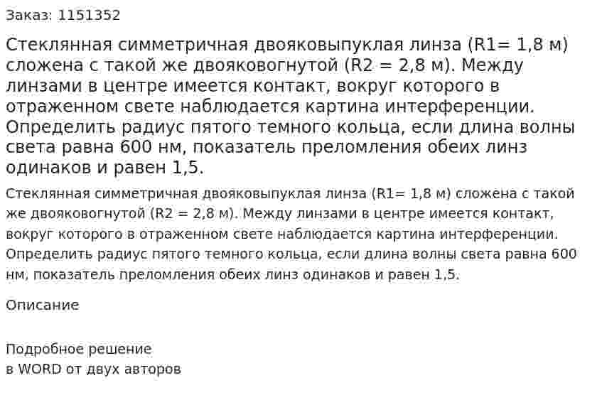 Стеклянная симметричная двояковыпуклая линза (R1= 1,8 м) сложена с такой же двояковогнутой (R2 = 2,8 м). Между линзами в центре имеется контакт, вокруг которого в отраженном свете наблюдается картина интерференции. Определить радиус пятого темного кольца, если длина волны света равна 600 нм, показатель преломления обеих линз одинаков и равен 1,5. 