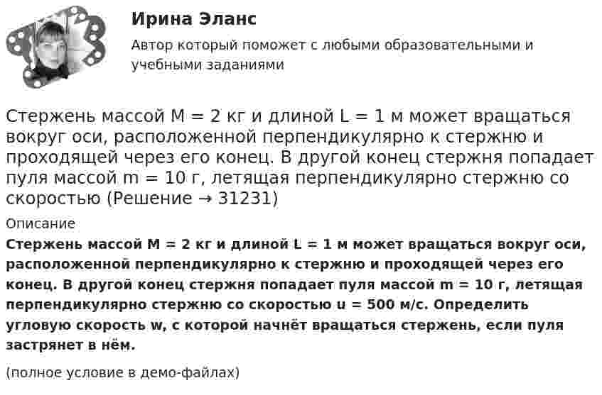    
          Описание
          Стержень массой M = 2 кг и длиной L = 1 м может вращаться вокруг оси, расположенной перпендикулярно к стержню и проходящей через его конец. В другой конец стержня попадает пуля массой m = 10 г, летящая перпендикулярно стержню со скоростью u = 500 м/с. Определить угловую скорость w, с которой начнёт вращаться стержень, если пуля застрянет в нём.(полное условие в демо-файлах)  
            
            
            Стержень длиной R = 20 см заряжен равномерно распределённым зарядом с линейной плотностью t = 0,2 мкКл/м. Стержень вращается с частотой v = 10 с-1 относительно оси, перпендикулярной стержню и проходящей через его конецСтержень массой M = 2 кг и длиной L = 1 м может вращаться вокруг оси, расположенной перпендикулярно к стержню и проходящей через его конец. В другой конец стержня попадает пуля массой m = 10 г, летящая перпендикулярно стержню со скоростью Стержень массой m = 3 кг подвешен за один из концов. В другой его конец попадает летевший перпендикулярно стержню со скоростью V0 = 20 м/сек пластилиновый шарик массой m0 = 100 г. Какое количество тепла выделится при этом ударе?Стержень массой M = 80 г и длиной l = 40 см может свободно вращаться вокруг вертикальной оси, проходящей через его край. Пуля, летящая на излёте со скоростью u = 10,4 м/с горизонтально и перпендикулярно стержню, попадает в край стержня Стержни АВ и ВС соединены шарниром В, на ось которого действуют две нагрузки F1 и F2. Определить усилия в стержнях. Стехиометрический коэффициент перед HNO3 в уравнении Cu + HNO3 Cu(NO3)2 + NO2 + H2O равен …Стилистика и литературное редактирование ММУ 2023г.Стержень длиной 50 см совершает колебания около горизонтальной оси, проходящей через точку, которая расположена на расстоянии 12,5 см от конца стержня. Определить частоту колебаний стержня.Стержень длиной l = 10 см вращается в магнитном поле с индукцией B = 0,4 Тл, в плоскости, перпендикулярной B, относительно оси вращения, проходящей через конец стержня. При какой частоте его вращенияСтержень длиной l=1,5 м и массой m=10 кг может вращаться вокруг неподвижной осиСтержень длиной l = 1,5 м и массой m1 = 10 кг может вращаться вокруг неподвижной оси, проходящей через верхний конец стержня. В середину стержня ударяет пуля массой m2 = 10 г, летящая в горизонтальном направленииСтержень длиной L = 1 м закреплён в точке, отстоящей от его верхнего конца на 20 см. Стержень отклонили от вертикали на угол 30° и отпустили. Определить угловое e и тангенциальное at ускорение нижнего конца стержня в начальный момент движения.Стержень длиной l = 20 см заряжен равномерно распределённым зарядом с линейной плотностью t = 0,2 мкКл/м. Стержень вращается с частотой n = 10 с-1 относительно оси, перпендикулярной стержню и проходящей через его конец.Стержень длиной L = 20 см заряжен равномерно распределённым зарядом с линейной плотностью t = 0,2 мкКл/м. Стержень вращается с частотой n = 10 с-1 относительно оси, перпендикулярной стержню и проходящей через его конец.