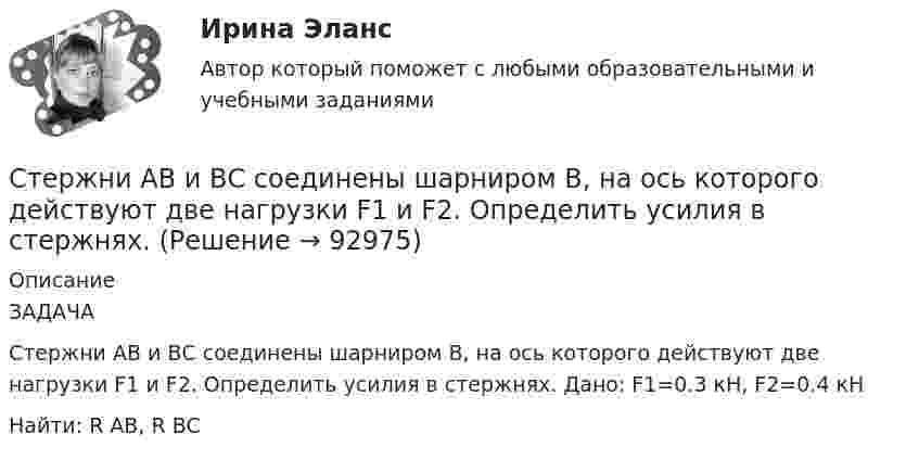     
            Описание
            ЗАДАЧАСтержни АВ и ВС соединены шарниром В, на ось которого действуют две нагрузки F1 и F2. Определить усилия в стержнях. Дано: F1=0.3 кН, F2=0.4 кННайти: R AB, R BC   
            
            
            Стержень массой M = 80 г и длиной l = 40 см может свободно вращаться вокруг вертикальной оси, проходящей через его край. Пуля, летящая на излёте со скоростью u = 10,4 м/с горизонтально и перпендикулярно стержню, попадает в край стержня Стержни АВ и ВС соединены шарниром В, на ось которого действуют две нагрузки F1 и F2. Определить усилия в стержнях. Стехиометрический коэффициент перед HNO3 в уравнении Cu + HNO3 Cu(NO3)2 + NO2 + H2O равен …Стилистика и литературное редактирование ММУ 2023г.Стилистика ММУ 2023г.Стилистика. Синергия. Ответы на ИТОГОВЫЙ ТЕСТ. На отлично!Стилистика (тест с ответами Синергия/МОИ/ МТИ /МОСАП) Стержень длиной l = 1,5 м и массой m1 = 10 кг может вращаться вокруг неподвижной оси, проходящей через верхний конец стержня. В середину стержня ударяет пуля массой m2 = 10 г, летящая в горизонтальном направленииСтержень длиной L = 1 м закреплён в точке, отстоящей от его верхнего конца на 20 см. Стержень отклонили от вертикали на угол 30° и отпустили. Определить угловое e и тангенциальное at ускорение нижнего конца стержня в начальный момент движения.Стержень длиной l = 20 см заряжен равномерно распределённым зарядом с линейной плотностью t = 0,2 мкКл/м. Стержень вращается с частотой n = 10 с-1 относительно оси, перпендикулярной стержню и проходящей через его конец.Стержень длиной L = 20 см заряжен равномерно распределённым зарядом с линейной плотностью t = 0,2 мкКл/м. Стержень вращается с частотой n = 10 с-1 относительно оси, перпендикулярной стержню и проходящей через его конец.Стержень длиной l = 25 см заряжен равномерно распределённым зарядом с линейной плотностью t = 0,5 мкКл/м. Стержень вращается с частотой n = 20 с-1 относительно оси, перпендикулярной стержню и проходящей через его конец.Стержень длиной R = 20 см заряжен равномерно распределённым зарядом с линейной плотностью t = 0,2 мкКл/м. Стержень вращается с частотой v = 10 с-1 относительно оси, перпендикулярной стержню и проходящей через его конецСтержень массой M = 2 кг и длиной L = 1 м может вращаться вокруг оси, расположенной перпендикулярно к стержню и проходящей через его конец. В другой конец стержня попадает пуля массой m = 10 г, летящая перпендикулярно стержню со скоростью 