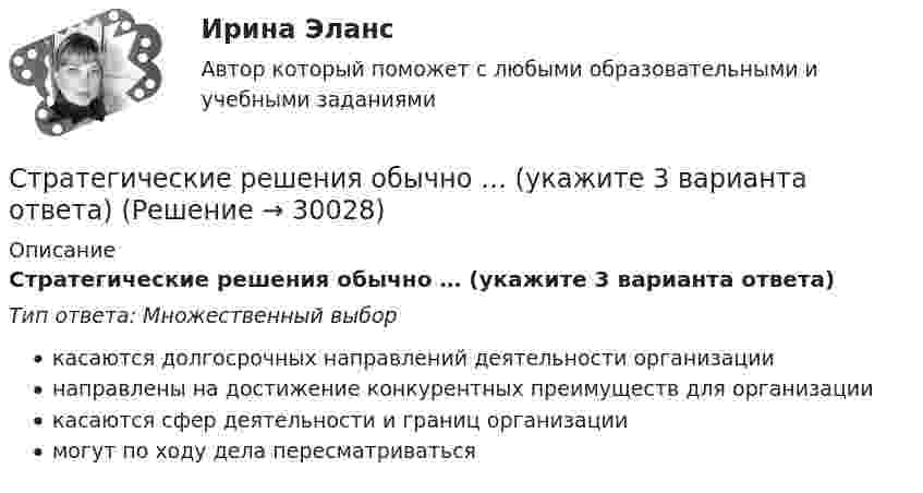      
          Описание
          Стратегические решения обычно … (укажите 3 варианта ответа)Тип ответа: Множественный выборкасаются долгосрочных направлений деятельности организациинаправлены на достижение конкурентных преимуществ для организациикасаются сфер деятельности и границ организациимогут по ходу дела пересматриваться  
            
            
            Стратегические решения обычно ... (укажите 3 варианта ответа)Стратегические решения обычно … (укажите 3 варианта ответа)Стратегические цели организации – идеальное предвосхищение результатов деятельности организации в стратегической перспективе. Приведите пример классификации целей по функциональным областям. Стратегический анализ - вариант №2 Стратегический инвестиционно-инновационный анализ (тест с ответами) 40 вопросов 100%Стратегический инструментарий – это …стратегический маркетингСтратегическая ориентация на поиск разумного компромисса между индивидуальными и коллективными методами управленческого воздействия на сотрудников наиболее характерна для … школы HR-менеджментаСтратегическая ориентация на учет фактора возраста и стажа работы в компании как основного конкурентного преимущества сотрудника на внутрифирменном рынке труда наиболее характерна для ... школы HR-менеджментаСтратегическая ориентация на централизованную мотивацию жесткой конкуренции между сотрудниками на внутрифирменном рынке труда наиболее характерна для …  школы HR-менеджментаСтратегические и тактические планы в системе менеджментаСтратегические решения обычно ... (укажите 2 варианта ответа)Стратегические решения обычно ... (укажите 2 варианта ответа)Стратегические решения обычно … (укажите 2 варианта ответа)