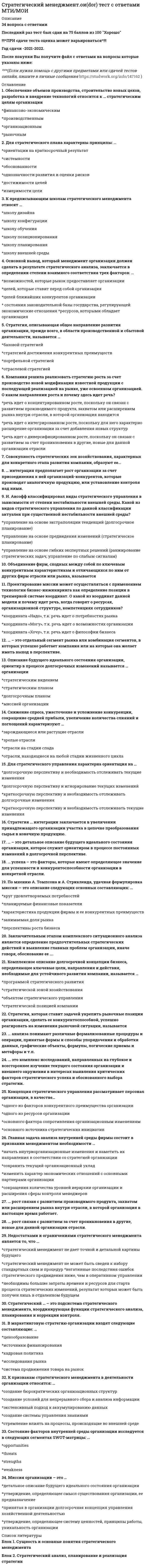     
          Описание
          80 вопросов с ответами по Стратегиескому менеджменту Результат 97 из 100Синергия , МОИ 
          Оглавление
          Главное в стратегическом анализе – …Факторный анализ включает в себя анализ факторов …Корпоративная стратегия стабилизации предполагает стратегию …Интегрированное внутрифирменное планирование обеспечивает баланс между стратегическими и … и тактических плановПрофессор э.а. уткин считает, что стратегия фирмы – это …Диаграммы типа «стоимостная цепочка» используется для …Стратегия дифференциации применима …Конкурентная среда организации определяется …Стратегические активы компании – это совокупность …Основной целью экономической стратегии организации является …Корпоративная стратегия рестрикции предполагает стратегию …Функциональная стратегия – это …Неверно, что миссия организации …Выделяют … этапов развития стратегииМатрица бостонской консалтинговой группы (бkг) ‒ это инструмент для … анализа и планированияСостояние экономики, научно-технический прогресс, социокультурные и политические изменения, влияние групповых интересов и существенные для организации события в других странах относятся к ее внешней среде … воздействияК элементам успешной миссии относят …Swot-анализ – это анализ …А. а. томпсон и а. дж. стрикленд дают свое определение стратегии фирмы, согласно которому стратегия – это … 
            
            
            Стратегический менеджмент ответы 2021Стратегический менеджмент, ответы на 15 вопросовСтратегический менеджмент. Ответы на тест на 83 балла в 2022г. Синергия.Стратегический менеджмент синергия 2022 100 баллов Стратегический менеджмент.Тест СинергияСтратегический менеджмент.Тест Синергия 2021гСтратегический менеджмент (тест с ответами МОИ)С точки зрения идеализма:С точки зрения трудовой теории происхождение человека обусловлено:С точки зрения экономической теории в основе мотивации поведения фирмы лежит …Стратегии управления человеческим капиталом организации (тест с ответами Синергия)Стратегический маркетинг (тест с ответами Синергия)Стратегический Менеджмент 2021 ( 90/100 баллов + все ответы на тест Синергия, МОИ)💯 Стратегический менеджмент (все ответы на тест Синергия / МТИ / МосАП)