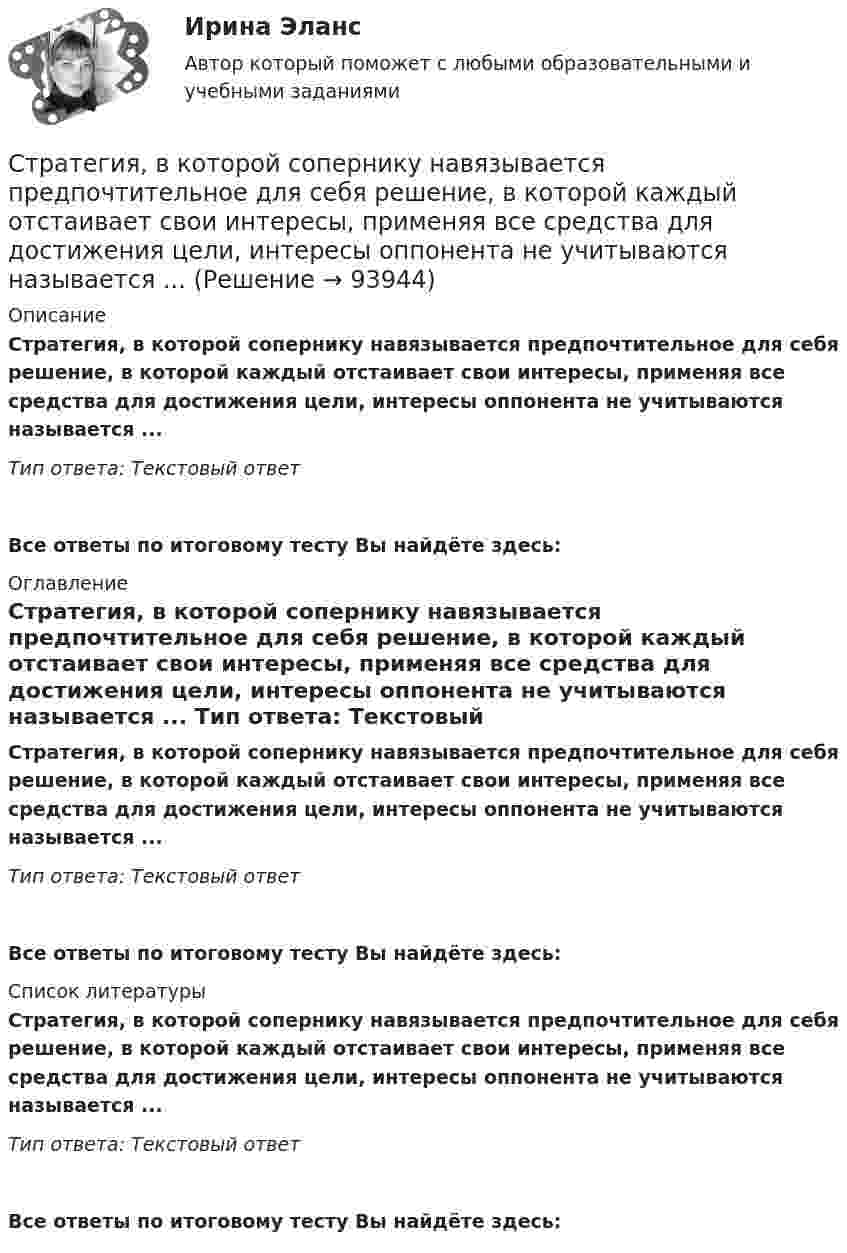      
            Описание
            Стратегия, в которой сопернику навязывается предпочтительное для себя решение, в которой каждый отстаивает свои интересы, применяя все средства для достижения цели, интересы оппонента не учитываются называется ... Тип ответа: Текстовый ответ Все ответы по итоговому тесту Вы найдёте здесь:  
            Оглавление
            Стратегия, в которой сопернику навязывается предпочтительное для себя решение, в которой каждый отстаивает свои интересы, применяя все средства для достижения цели, интересы оппонента не учитываются называется ... Тип ответа: Текстовый ответВсе ответы по итоговому тесту Вы найдёте здесь:  
            Список литературы
            Стратегия, в которой сопернику навязывается предпочтительное для себя решение, в которой каждый отстаивает свои интересы, применяя все средства для достижения цели, интересы оппонента не учитываются называется ... Тип ответа: Текстовый ответВсе ответы по итоговому тесту Вы найдёте здесь:  
            
            
            Стратегическое управление социально-экономическим развитиемСтратегия, в которой сопернику навязывается предпочтительное для себя решение, в которой каждый отстаивает свои интересы, применяя все средства для достижения цели, интересы оппонента не учитываются называется ...  Стратегия выхода на рынок с разными продуктами – это … маркетингСтратегия … делает опору на эффективность труда и подразумевает тщательную проверку устойчивых расходов, тщательную разработку новых товаров, инвестиции в производство, невысокие маркетинговые коммуникационные издержкиСтратегия «дифференцирование» (по М. Портеру) – это …Стратегия … интеграции заключается в увеличении принадлежащего организации участка в цепочке преобразования сырья в конечную продукцию. Стратегия … используется при наличии цели форсированного освоения новых продуктов и процессов, при наличии разработок, которые можно купить за пределами предприятия, а также для ослабления возможностей конкурентов в освоении данных инноваций.стратегическое управлениеСтратегическое управление — деятельность, направленная на достижение стратегических целей с помощью стратегических инструментовСтратегическое управление инновациямиСтратегическое управление и планирование на уровне фирмыСтратегическое управление и стратегическая бизнес-аналитика. Синергия. Ответы на ИТОГОВЫЙ ТЕСТ. На отлично!💯 Стратегическое управление логистикой.фмен_БАК (ответы на тест Синергия / МОИ / МТИ / МосАП, январь 2024)Стратегическое управление логистикой.фмен_БАК (тест с ответами Синергия/МОИ/ МТИ /МОСАП)