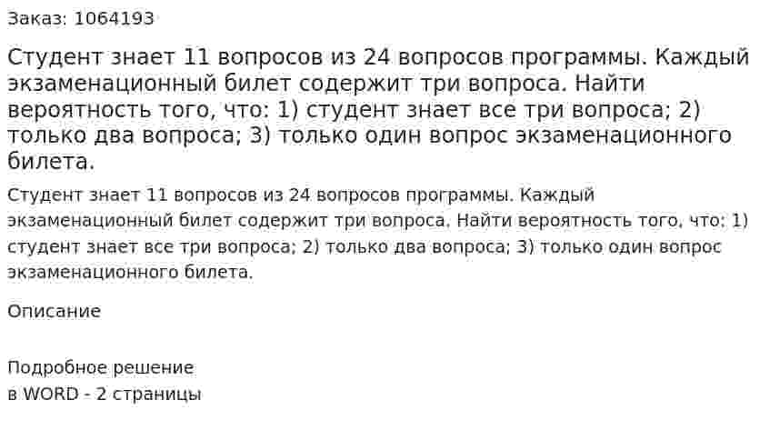 Студент знает 11 вопросов из 24 вопросов программы. Каждый экзаменационный билет содержит три вопроса. Найти вероятность того, что: 1) студент знает все три вопроса; 2) только два вопроса; 3) только один вопрос экзаменационного билета. 
