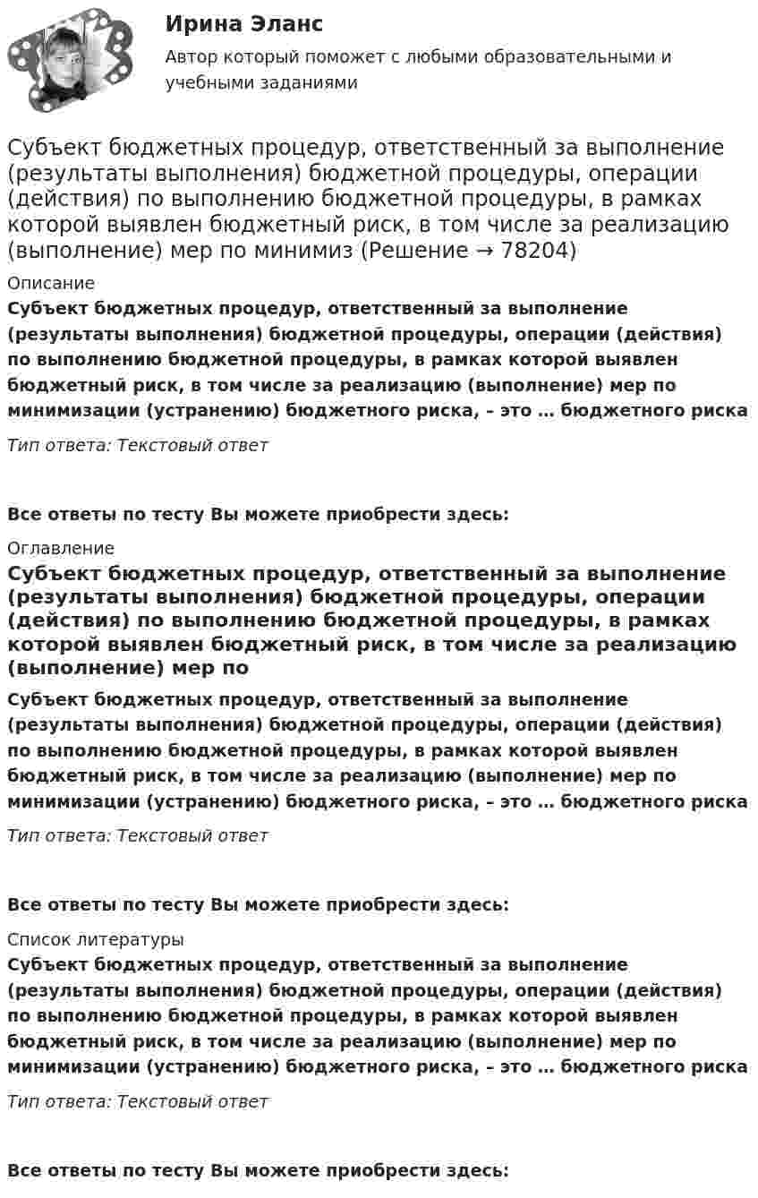      
            Описание
            Субъект бюджетных процедур, ответственный за выполнение (результаты выполнения) бюджетной процедуры, операции (действия) по выполнению бюджетной процедуры, в рамках которой выявлен бюджетный риск, в том числе за реализацию (выполнение) мер по минимизации (устранению) бюджетного риска, – это … бюджетного рискаТип ответа: Текстовый ответ Все ответы по тесту Вы можете приобрести здесь:  
            Оглавление
            Субъект бюджетных процедур, ответственный за выполнение (результаты выполнения) бюджетной процедуры, операции (действия) по выполнению бюджетной процедуры, в рамках которой выявлен бюджетный риск, в том числе за реализацию (выполнение) мер по минимизации (устранению) бюджетного риска, – это … бюджетного рискаТип ответа: Текстовый ответВсе ответы по тесту Вы можете приобрести здесь:  
            Список литературы
            Субъект бюджетных процедур, ответственный за выполнение (результаты выполнения) бюджетной процедуры, операции (действия) по выполнению бюджетной процедуры, в рамках которой выявлен бюджетный риск, в том числе за реализацию (выполнение) мер по минимизации (устранению) бюджетного риска, – это … бюджетного рискаТип ответа: Текстовый ответВсе ответы по тесту Вы можете приобрести здесь:  
            
            
            Субъектами рынка труда являются ...Субъект бюджетных процедур, ответственный за выполнение (результаты выполнения) бюджетной процедуры, операции (действия) по выполнению бюджетной процедуры, в рамках которой выявлен бюджетный риск, в том числе за реализацию (выполнение) мер по минимизСубъективная революция в ценообразовании теория предельной полезности (по работе Е.Бем-Баверка «Основы теории ценности хозяйственных ценностей»)Субъективная сторона в составе преступленияСубъектом доступа называется …Субъектом кадрового аудита для Министерства труда и социального развития РФ может стать:...Субъект принятия управленческого решения это…Студенческую свадьбу сыграли после летней сессии. Оба были очень счастливы и строили большие планы на будущую жизнь. Студия фотографии и дизайна «Магическое фото» занимается предоставлением услуг фотографов исключительно для бизнеса. При этом декларируется, что фотостудия предлагает надежный сервис, короткие сроки и индивидуальный подход с реально выгодными ценами Ступенеобразная форма рельефа на склоне долины, созданная рекой в предыдущий эрозионный цикл называется… Ступенью регулирования РПН называется Выберите один ответ: Субкультура: определение, принципы выделения субкультурСуб_Налоги и налогообложение_ТС_220707т ь ... заключается в том, что через налог граждане покупают у государства услуги по охране от нападения извне, поддержанию порядкаСубординационная организация системы государственной службы, подробная нормативная регламентация компетенции каждого уровня государственной службы - это отличительные черты:... модели государственной службы