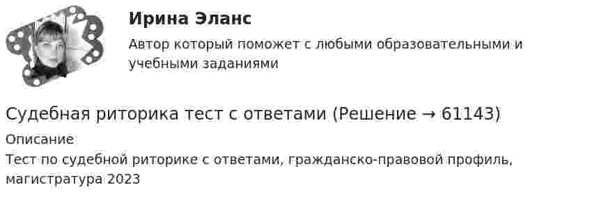      
            Описание
            Тест по судебной риторике с ответами, гражданско-правовой профиль, магистратура 2023   
            
            
            Судебная риторика (Темы 1-8) тест с ответами Магистратура СинергияСудебная риторика тест с ответамиСудебная риторика (тест с ответами магистратура Синергия)Судебная риторика (Тест с ответами СИНЕРГИЯ / МОИ / МТИ)Судебная система РФ устанавливается ...Судебная экономическая экспертиза (задачи, ПЭК)Судебная экономическая экспертиза (тест с ответами) 60 вопросов 91%Судебная психиатрия РосдистантСудебная психиатрия РосдистантСудебная психиатрия РосдистантСудебная психиатрия РосдистантСудебная риторикаСудебная риторика  144 вопроса СИНЕРГИЯ ОТВЕТЫ 2022Судебная риторика (Ответы на тест Синергия/МОИ/ МТИ)