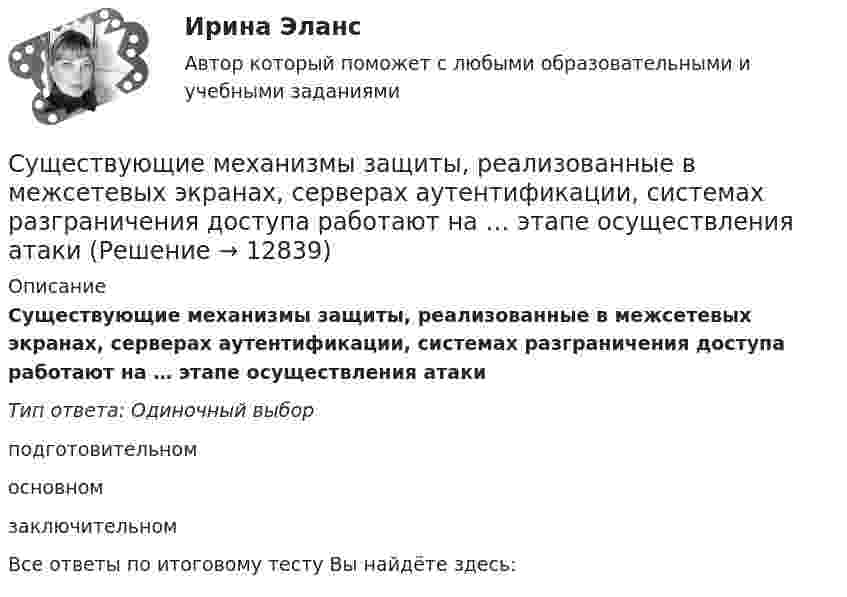      
          Описание
          Существующие механизмы защиты, реализованные в межсетевых экранах, серверах аутентификации, системах разграничения доступа работают на … этапе осуществления атакиТип ответа: Одиночный выборподготовительномосновномзаключительномВсе ответы по итоговому тесту Вы найдёте здесь:   
            
            
            Существующие механизмы анализа защищенности работают на … этапеСуществующие механизмы защиты, реализованные в межсетевых экранах, серверах аутентификации, системах разграничения доступа работают на … этапе осуществления атакиСуществующие негласные системы денежных взаимоотношений руководителя и подчиненных в системе Министерства внутренних дел РФ, в частности в дорожно-патрульной службе (ДПС). Постройте возможную коррупционную схему выдачи разрешительных документовСуществующие негласные системы денежных взаимоотношений руководителя и подчиненных в системе Министерства внутренних дел РФ (МВД России), в частности, в дорожно-патрульной службе (ДПС). Постройте возможную коррупционную схему при рассмотренииСуществующие негласные системы денежных взаимоотношений руководителя и подчиненных в системе Министерства внутренних дел РФ (МВД России), в частности, в дорожно-патрульной службе (ДПС), являются основным мотивирующим элементом для назначения на Сущность анализа цен конкурентов заключается в …Сущность государственной гражданской службы - КОНТРОЛЬНАЯСуществуют определенные виды кодификационных актов, в частности …Существуют следующие виды муниципальных облигаций:...Существуют следующие виды топологий сети: …Существуют следующие способы управления конфликтомСуществуют следующие формы распоряженияСуществуют такие виды облаков, как ... облако (укажите 3 варианта ответа)Существуют такие понятия, как «лидер» и «менеджер». Можно ли считать эти понятия синонимами? Обоснуйте свой ответ.