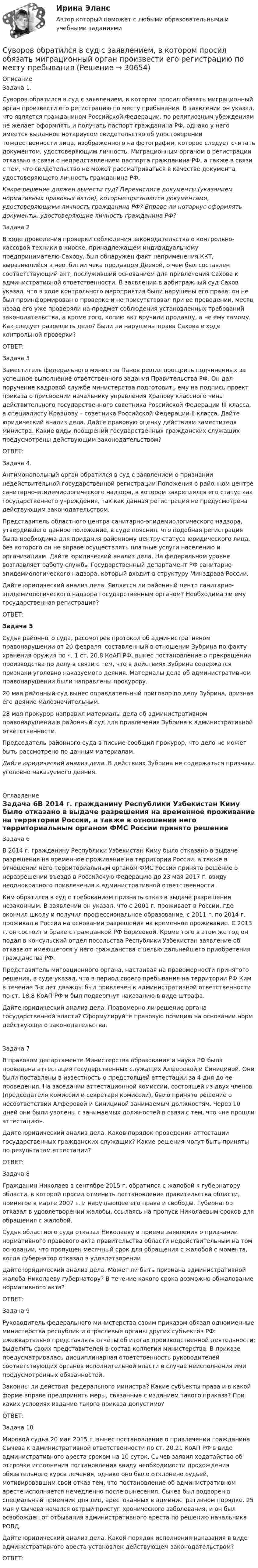      
          Описание
          	Задача 1.	Суворов обратился в суд с заявлением, в котором просил обязать миграционный орган произвести его регистрацию по месту пребывания. В заявлении он указал, что является гражданином Российской Федерации, по религиозным убеждениям не желает оформлять и получать паспорт гражданина РФ, однако у него имеется выданное нотариусом свидетельство об удостоверении тождественности лица, изображенного на фотографии, которое следует считать документом, удостоверяющим личность. Миграционным органом в регистрации отказано в связи с непредставлением паспорта гражданина РФ, а также в связи с тем, что свидетельство не может рассматриваться в качестве документа, удостоверяющего личность гражданина РФ. Какое решение должен вынести суд? Перечислите документы (указанием нормативных правовых актов), которые признаются документами, удостоверяющими личность гражданина РФ? Вправе ли нотариус оформлять документы, удостоверяющие личность гражданина РФ?	Задача 2	В ходе проведения проверки соблюдения законодательства о контрольно-кассовой техники в киоске, принадлежащем индивидуальному предпринимателю Сахову, был обнаружен факт неприменения ККТ, выразившийся в неотбитии чека продавцом Деевой, о чем был составлен соответствующий акт, послуживший основанием для привлечения Сахова к административной ответственности. В заявлении в арбитражный суд Сахов указал, что в ходе контрольного мероприятия были нарушены его права: он не был проинформирован о проверке и не присутствовал при ее проведении, месяц назад его уже проверяли на предмет соблюдения установленных требований законодательства, а кроме того, копию акт вручили продавцу, а не ему самому. Как следует разрешить дело? Были ли нарушены права Сахова в ходе контрольной проверки?	ОТВЕТ:	Задача 3	Заместитель федерального министра Панов решил поощрить подчиненных за успешное выполнение ответственного задания Правительства РФ. Он дал поручение кадровой службе министерства подготовить ему на подпись проект приказа о присвоении начальнику управления Храпову классного чина действительного государственного советника Российской Федерации III класса, а специалисту Кравцову – советника Российской Федерации II класса. Дайте юридический анализ дела. Дайте правовую оценку действиям заместителя министра. Какие виды поощрений государственных гражданских служащих предусмотрены действующим законодательством?	ОТВЕТ:	Задача 4.	Антимонопольный орган обратился в суд с заявлением о признании недействительной государственной регистрации Положения о районном центре санитарно-эпидемиологического надзора, в котором закреплялся его статус как государственного учреждения, так как данная регистрация не предусмотрена действующим законодательством.	Представитель областного центра санитарно-эпидемиологического надзора, утвердившего данное положение, в суде пояснил, что подобная регистрация была необходима для придания районному центру статуса юридического лица, без которого он не вправе осуществлять платные услуги населению и организациям. Дайте юридический анализ дела. На федеральном уровне возглавляет работу службы Государственный департамент РФ санитарно-эпидемиологического надзора, который входит в структуру Минздрава России. 	Дайте юридический анализ дела. Является ли районный центр санитарно-эпидемиологического надзора государственным органом? Необходима ли ему государственная регистрация?	ОТВЕТ: Задача 5	Судья районного суда, рассмотрев протокол об административном правонарушении от 20 февраля, составленный в отношении Зубрина по факту хранения оружия по ч. 1 ст. 20.8 КоАП РФ, вынес постановление о прекращении производства по делу в связи с тем, что в действиях Зубрина содержатся признаки уголовно наказуемого деяния. Материалы дела об административном правонарушении были направлены прокурору.	20 мая районный суд вынес оправдательный приговор по делу Зубрина, признав его деяние малозначительным.	28 мая прокурор направил материалы дела об административном правонарушении в районный суд для привлечения Зубрина к административной ответственности.	Председатель районного суда в письме сообщил прокурор, что дело не может быть рассмотрено по данным материалам. Дайте юридический анализ дела. В действиях Зубрина не содержаться признаки уголовно наказуемого деяния.  
          Оглавление
          	 Задача 6В 2014 г. гражданину Республики Узбекистан Киму было отказано в выдаче разрешения на временное проживание на территории России, а также в отношении него территориальным органом ФМС России принято решение о неразрешении въезда в Российскую Федерацию до 23 мая 2017 г. ввиду неоднократного привлечения к административной ответственности.Ким обратился в суд с требованием признать отказ в выдаче разрешения незаконным. В заявлении он указал, что с 2001 г. проживает в России, где окончил школу и получил профессиональное образование, с 2011 г. по 2014 г. проживал в России на основании разрешения на временное проживание. С 2013 г. он состоит в браке с гражданкой РФ Борисовой. Кроме того в этом же год он подал в консульский отдел посольства Республики Узбекистан заявление об отказе от имеющегося у него гражданства с целью дальнейшего приобретения гражданства РФ.Представитель миграционного органа, настаивая на правомерности принятого решения, в суде указал, что в период своего пребывания на территории РФ Ким в течение 3-х лет дважды был привлечен к административной ответственности по ст. 18.8 КоАП РФ и был подвергнут наказанию в виде штрафа.Дайте юридический анализ дела. Правомерно ли решение органа государственной власти? Сформулируйте правовую позицию на основании норм действующего законодательства.Задача 7	В правовом департаменте Министерства образования и науки РФ была проведена аттестация государственных служащих Алферовой и Синициной. Они были поставлены в известность о предстоящей аттестации за 4 дня до ее проведения. На заседании аттестационной комиссии, состоящей из двух членов (председателя комиссии и секретаря комиссии), было принято решение о несоответствии Алферовой и Синициной занимаемым должностям. Через 10 дней они были уволены с занимаемых должностей в связи с тем, что «не прошли аттестацию».	Дайте юридический анализ дела. Каков порядок проведения аттестации государственных гражданских служащих? Какие решения могут быть приняты по результатам аттестации?	ОТВЕТ: Задача 8Гражданин Николаев в сентябре 2015 г. обратился с жалобой к губернатору области, в которой просил отменить постановление правительства области, принятое в марте 2007 г. и нарушающее его права и свободы. Губернатор отказал в удовлетворении жалобы, ссылаясь на пропуск Николаевым сроков для обращения с жалобой.Судья областного суда отказал Николаеву в приеме заявления о признании нормативного правового акта правительства области недействительным на том основании, что пропущен месячный срок для обращения с жалобой с момента, когда губернатор отказал в удовлетворенииДайте юридический анализ дела. Может ли быть признана административной жалоба Николаеву губернатору? В течение какого срока возможно обжалование нормативного акта?ОТВЕТ:Задача 9Руководитель федерального министерства своим приказом обязал одноименные министерства республик и отраслевые органы других субъектов РФ: ежеквартально представлять отчёты об итогах производственной деятельности; выделить своих представителей в состав коллегии министерства. В приказе предусматривалась дисциплинарная ответственность руководителей соответствующих органов исполнительной власти в случае неисполнения ими предусмотренных обязанностей.Законны ли действия федерального министра? Какие субъекты права и в какой форме вправе предпринять меры, связанные с изданием такого приказа? При каких условиях издание такого приказа допустимо?ОТВЕТ: Задача 10Мировой судья 20 мая 2015 г. вынес постановление о привлечении гражданина Сычева к административной ответственности по ст. 20.21 КоАП РФ в виде административного ареста сроком на 10 суток. Сычев заявил ходатайство об отсрочке исполнения постановления ввиду необходимости прохождения обязательного курса лечения, однако оно было отклонено судьей, мотивировавшим свой отказ тем, что постановление об административном аресте исполняется немедленно после вынесения. Сычев был водворен в специальный приемник для лиц, арестованных в административном порядке. 25 мая у Сычева начался острый приступ хронического заболевания, и он был освобожден от отбывания административного ареста по решению начальника РОВД.Дайте юридический анализ дела. Какой порядок исполнения наказания в виде административного ареста установлен действующем законодательством?ОТВЕТ: 
            
            
            С увеличением стоимости объекта обложения снижается размер … налоговых ставокСуворов обратился в суд с заявлением, в котором просил обязать миграционный орган произвести его регистрацию по месту пребыванияСуворов обратился в суд с заявлением, в котором просил обязать миграционный орган произвести его регистрацию по месту пребывания.Суд Аргентины осудил гражданина А. за шпионаж и одновременно лишил его гражданства в качестве дополнительного наказания.Судебная защита прав местного самоуправленияСудебная защита прав предпринимателей. Билет №24Судебная защита экономической деятельности (Вариант 5, НГУЭиУ)Субъекты Международного публичного права. Часть 2Субъекты Российской ФедерацииСубъекты РФСубъекты труда - это ...Субъекты финансового права С увеличением рабочей частоты RFID дистанция считывания идентификационных признаков…С увеличением скорости обращения денег