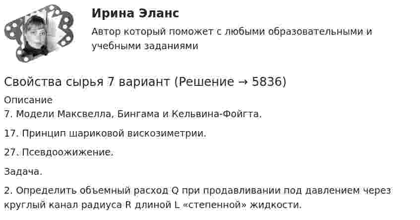      
          Описание
          7.	Модели Максвелла, Бингама и Кельвина-Фойгта.17.	Принцип шариковой вискозиметрии.27.	Псевдоожижение.Задача.2.	Определить объемный расход Q при продавливании под давлением через круглый канал радиуса R длиной L «степенной» жидкости.  
            
            
            ... свойства пространства на уровне биологической организации проявляются в том, что это пространство отличает асимметрия «левого» и «правого» как на молекулярном уровне, так и на уровне строения организмовСвойства сырья 7 вариантСвойство восприятия, характеризуемое как способность выделять какие-либо объекты или их части как «фигуру», а остальные объекты — как «фон»:Свойство психики человека, выражающее зависимость восприятия предметов и явлений от предшествующего опыта, от общей направленности и других личностных особенностей — это:Своп — это производный контракт, по которому две стороны обмениваются денежными потоками или обязательствами от двух разных финансовых инструментов. С высокого берега брошен камень со скоростью u0 = 10 м/с, направленной вниз под углом a = 30° к горизонту. Найдите высоту точки H, с которой был брошен камень, если дальность полета камня s = 20 м.С высоты h = 1 м по наклонной плоскости, составляющей с горизонтом угол a = 45°, скользит тело массой m = 1 кг. Найти кинетическую энергию тела у основания плоскости. Коэффициент трения m считать постоянным и равным 0,05.Свободные экономические зоны: анализ положительного и отрицательного примера их функционированияСвободные экономические зоны в национальной экономике формирование и проблемы развитияСвободные экономические зоны: нормативно-законодательные основы и эффективность их функционированияСвод бюджетов бюджетной системы РФ на соответствующей территории (за исключением бюджетов государственных внебюджетных фондов) без учета межбюджетных трансфертов между этими бюджетами - это ... бюджетСвод бюджетов бюджетной системы РФ на соответствующей территории (за исключением бюджетов государственных внебюджетных фондов) без учета межбюджетных трансфертов между этими бюджетами - это ... бюджетСводный конспект по педагогике по мини – модулю «теоретические основы обучения»Своеобразным нулевым этапом философии марксизма-ленинизма является эпоха дореволюционного русского марксизма (от конца XIX в., когда в России возникают первые марксистские группы, до конца гражданской войны 1918-1922 гг., когда возникает СССР)