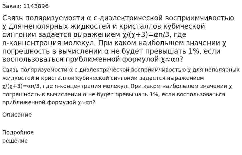 Связь поляризуемости α с диэлектрической восприимчивостью χ для неполярных жидкостей и кристаллов кубической сингонии задается выражением χ/(χ+3)=αn/3, где n-концентрация молекул. При каком наибольшем значении χ погрешность в вычислении α не будет превышать 1%, если воспользоваться приближенной формулой χ≈αn? 