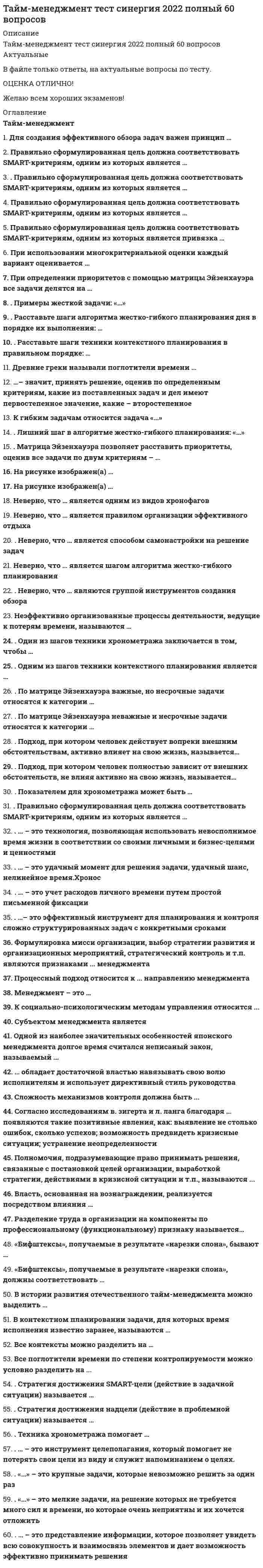    
          Описание
          Тайм менеджмент - тест с ответами Синергия44 вопроса с ответамиВыполнено в 2022 году на 95 баллов!Все ответы выделены зеленым цветом! 
          Оглавление
          Тайм менеджмент - тест с ответами Синергия 
            
            
            Тайм менеджмент - тест с ответами СинергияТайм-менеджмент (тест с ответами Синергия)Тайм-менеджмент Тест с ответами Синергия 2021 годТайм-менеджмент (Тест с ответами Синергия, семестр 2)Такая форма авторитета руководителя, как психологический авторитет, состоит из … авторитетаТакие показатели, как …, относятся к качественным показателям целевого рынкаТакие стратегии ценообразования, как «…», относятся к существующим продуктам (тем, которые уже в продаже)Тайм-менеджмент - 2 семестр СинергияТайм-менеджмент для СЕО (тест с ответами Синергия)Тайм менеджмент. Ответы на 44 вопроса (93 балла). МФПУ Синергия, МОИ.Тайм-менеджмент (ответы на тест Синергия / МТИ / МосАП)Тайм-менеджмент. Синергия. ОТВЕТЫ 2020-2021Тайм менеджмент Синергия тест с ответамиТайм менеджмент тест Синергия 