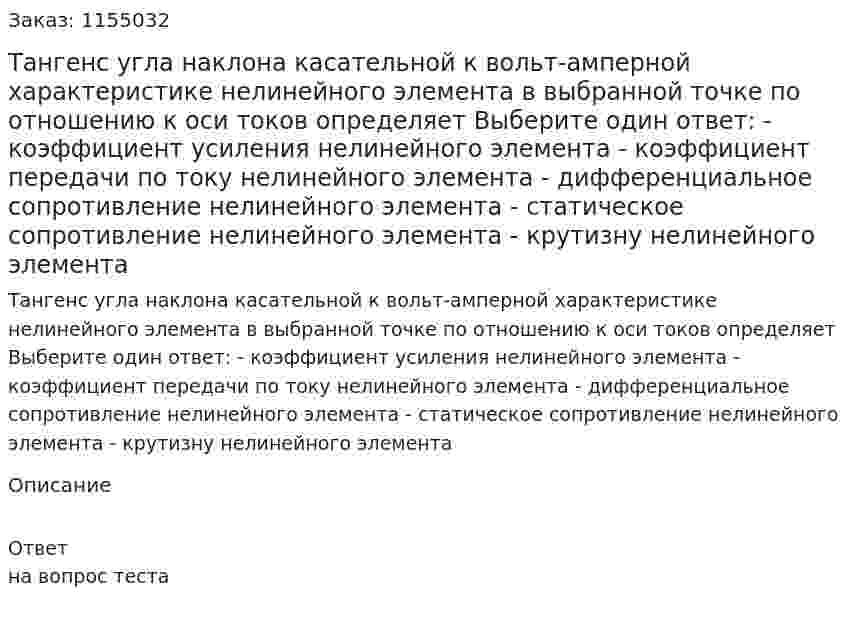 Тангенс угла наклона касательной к вольт-амперной характеристике нелинейного элемента в выбранной точке по отношению к оси токов определяет Выберите один ответ: - коэффициент усиления нелинейного элемента - коэффициент передачи по току нелинейного элемента - дифференциальное сопротивление нелинейного элемента - статическое сопротивление нелинейного элемента - крутизну нелинейного элемента  